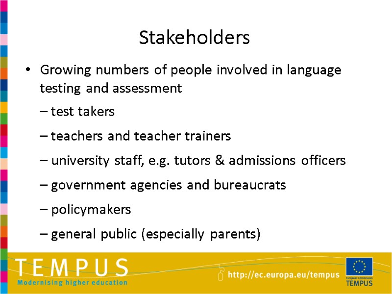 Stakeholders  Growing numbers of people involved in language testing and assessment  –